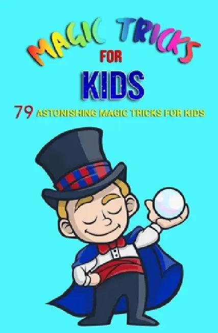 Magic Tricks For Kids: 79 Astonishing Magic Tricks For Kids (With Illustrations) by Jb Books Ltd