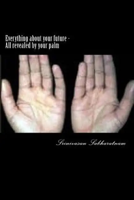 Everything about Your Future: All Revealed by Your Palm by Sabharatnam, MR Srinivasan
