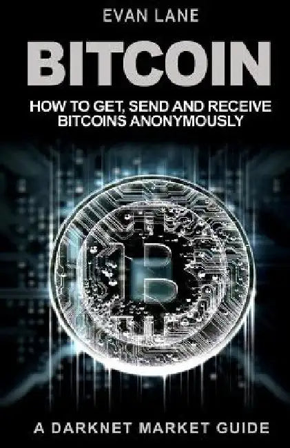 Bitcoin: How to Get, Send and Receive Bitcoins Anonymously by Evan Lane