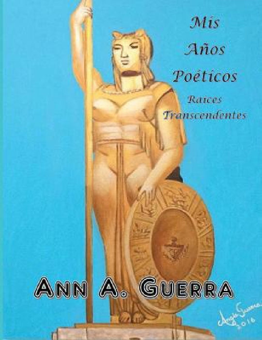 Mis Anos Poeticos: Raices Transcendentes by Ann a. Guerra
