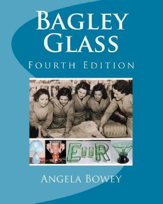 Bagley Glass: Fourth Edition by Angela M. Bowey