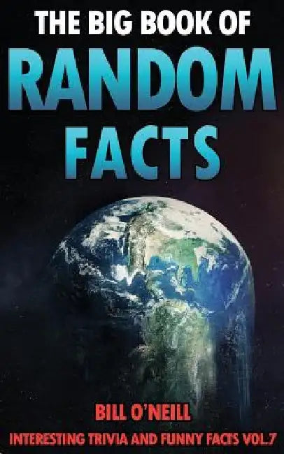 The Big Book of Random Facts Volume 7: 1000 Interesting Facts And Trivia by Bill O'Neill
