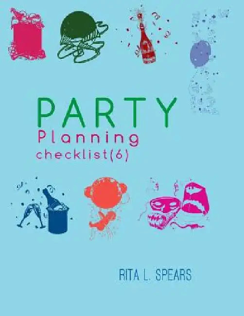 The Party Planning: Ideas, Checklist, Budget, Bar& Menu for a Successful Party (Planning Checklist6) by Rita L. Spears