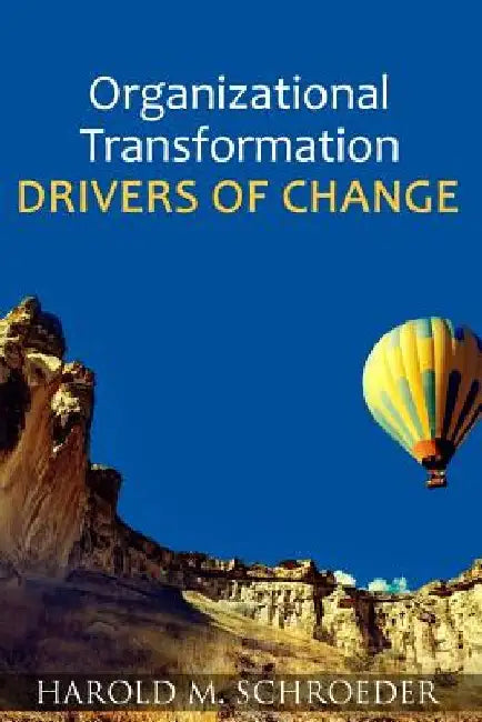 Organizational Transformation Drivers of Change by Harold M. Schroeder