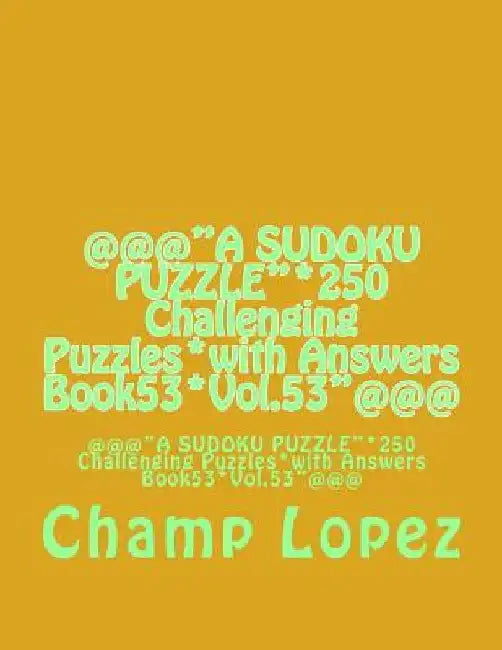 @@@"A SUDOKU PUZZLE"*250 Challenging Puzzles*with Answers Book53*Vol.53"@@@: @@@"A SUDOKU PUZZLE"*250 Challenging Puzzles*with Answers Book53*Vol.53"@ by Champ Lopez