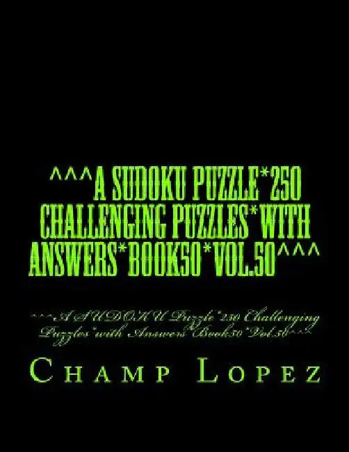 ^^^A SUDOKU Puzzle*250 Challenging Puzzles*with Answers*Book50*Vol.50^^^: ^^^A SUDOKU Puzzle*250 Challenging Puzzles*with Answers*Book50*Vol.50^^^ by Champ Lopez