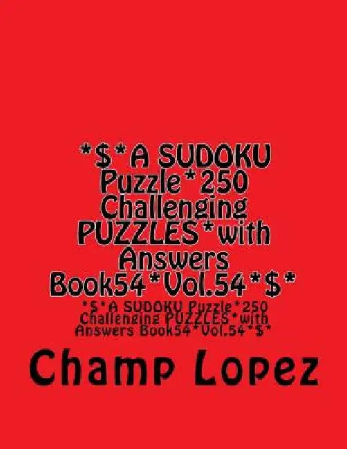 *$*A SUDOKU Puzzle*250 Challenging PUZZLES*with Answers Book54*Vol.54*$*: *$*A SUDOKU Puzzle*250 Challenging PUZZLES*with Answers Book54*Vol.54*$* by Champ Lopez