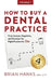 How to Buy a Dental Practice: A Step-by-step Guide to Finding, Analyzing, and Purchasing the Right Practice For You by Brian D. Hanks