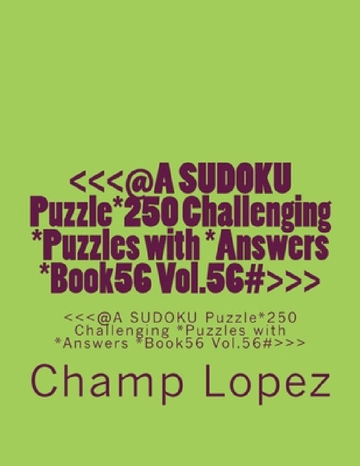 @a Sudoku Puzzle*250 Challenging *puzzles with *answers *book56 Vol. 56 by Champ Lopez