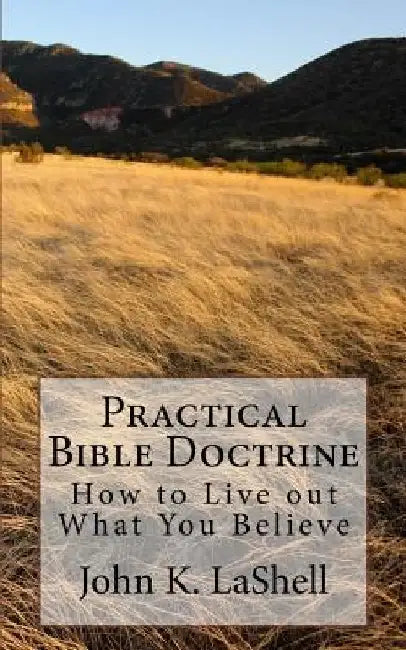 Practical Bible Doctrine: How to Live out What you Believe by John K. Lashell