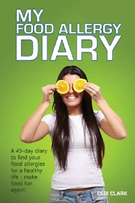 My Food Allergy Diary: A 45-day diary to find your food allergies and intolerances for a healthy life - make food fun again! by Ceri Clark