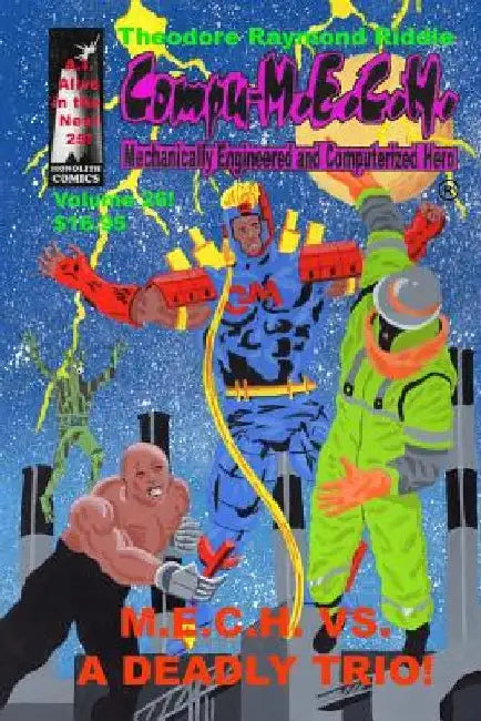 Compu-M.E.C.H. Mechanically Engineered and Computerized Hero Volume 26: M.E.C.H. Vs. A Deadly Trio! by Theodore Raymond Riddle