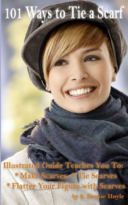 101 Ways to Tie a Scarf: Illustrated Guide Teaches You to Make Scarves, Tie Scarves & Flatter Your Figure With Scarves by S. Denise Hoyle