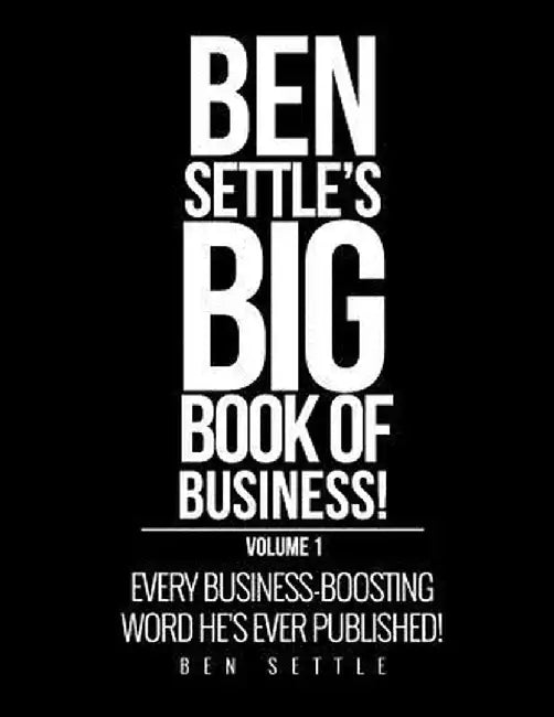 Ben Settle's Big Book of Business!: Every Business-Boosting Word He's Ever Published! by Ben Settle