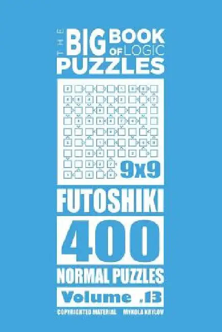 The Big Book of Logic Puzzles - Futoshiki 400 Normal (Volume 13) by Mykola Krylov