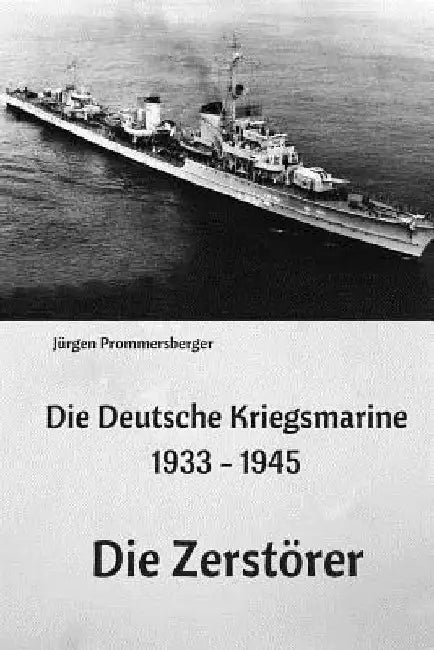 Die Deutsche Kriegsmarine 1933 - 1945: Die Zerstörer by Prommersberger, Jurgen