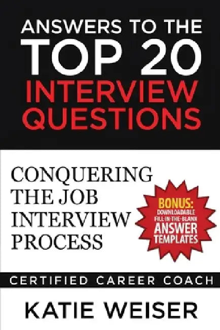 Answers to the Top 20 Interview Questions: Conquering the Job Interview Process by Katie Weiser