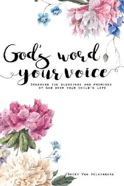God's Word Your Voice 2nd Edition: Speaking the Blessings and Promises of God Over Your Child's Life by Becky Van Volkinburg