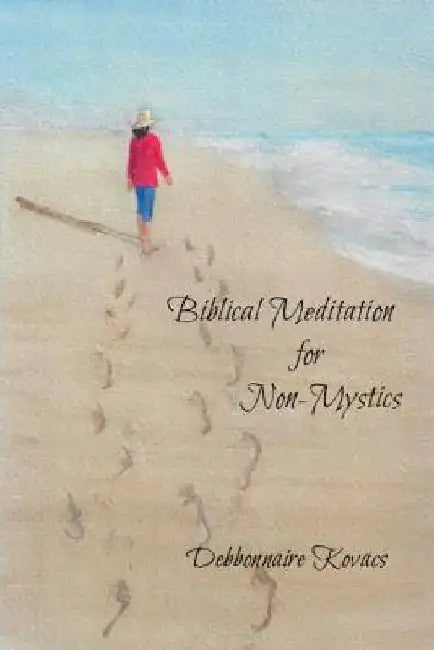 Biblical Meditation for Non-Mystics by Debbonnaire Kovacs