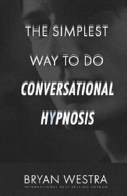 The Simplest Way To Do Conversational Hypnosis by Bryan Westra