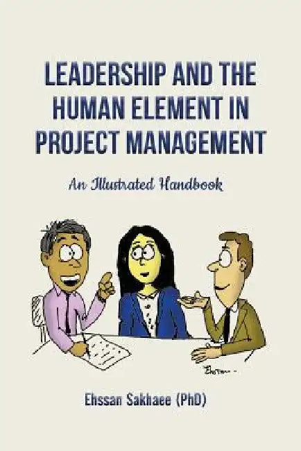 Leadership and the Human Element in Project Management: An Illustrated Handbook by Ehssan Sakhaee