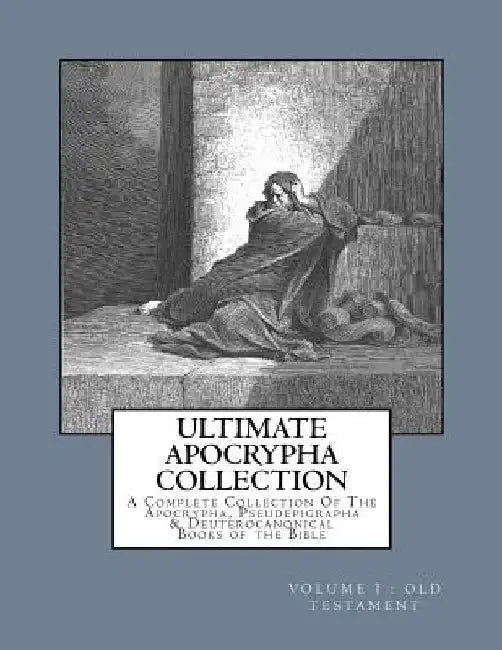Ultimate Apocrypha Collection [Volume I: Old Testament]: A Complete Collection Of The Apocrypha, Pseudepigrapha & Deuterocanonical Books of the Bible by Derek A. Shaver