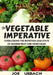 The Vegetable Imperative: Overcoming the Nutrition-Less State of Modern Fruit and Vegetables by Joe Urbach