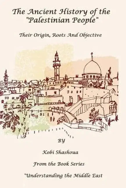 The Ancient History of the Palestinian People: The Palestinians - Their Origin, Their Roots, Their by Shashoua, MR Kobi