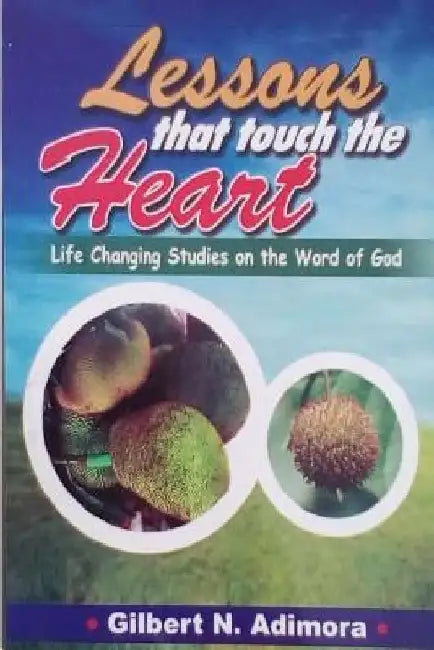Lessons that touch the heart: Life-changing studies on the word of God by Gilbert Adimora