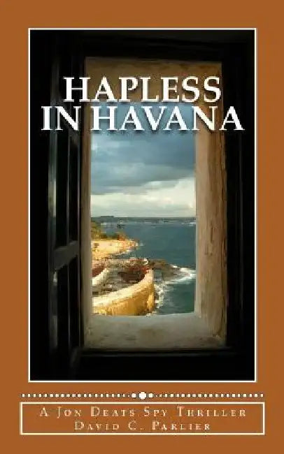 Hapless in Havana: A Jon Deats Spy Thriller by David C. Parlier