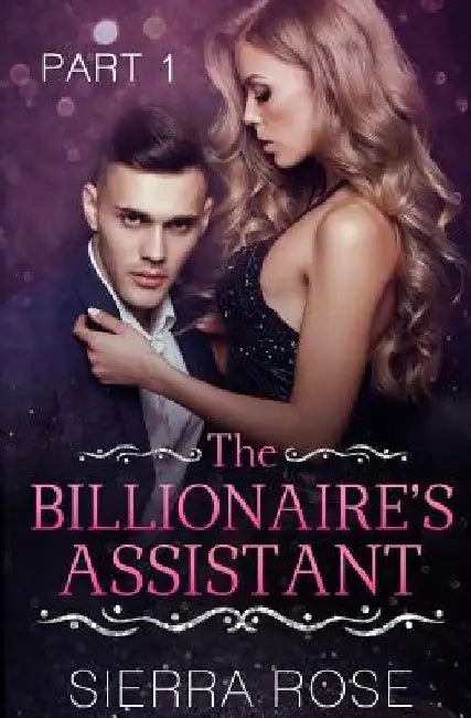 The Billionaire's Assistant - Part 1 by Sierra Rose