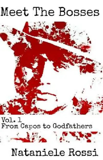 Meet The Bosses: Volume 1: From Capos to Godfathers by Nataniele Rossi