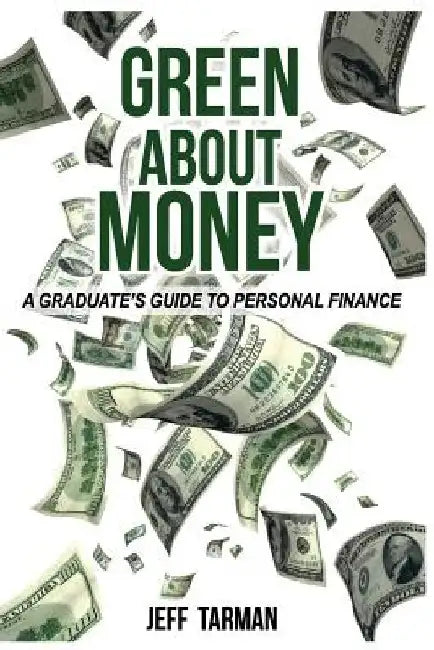 Green About Money: A Graduate's Guide To Personal Finance by Jeff Tarman