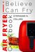 Air Fryer Cookbook: I Believe I Can Fry: Air Fryer Recipes with Serving Sizes, Nutritional Information and Pictures (Includes Paleo, Low O by Stephanie N. Collins