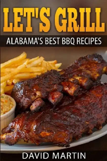 Let's Grill Alabama's Best BBQ Recipes *** Black and White Edition***: Grilling and smoking recipes for ribs, pulled pork, chicken, turkey, steaks, ha by Martin, David