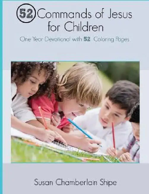 52 Commands of Jesus for Children: One Year Devotional with 52 Coloring Pages by Susan Chamberlain Shipe