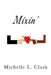 Mixin' by Michelle L. Clark