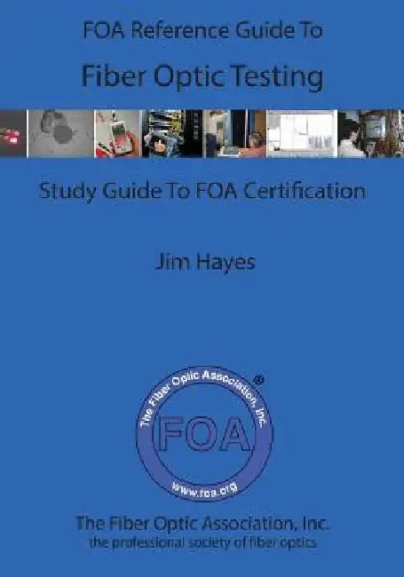The FOA Reference Guide To Fiber Optic Testing by James Hayes