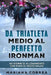 Da TRIATLETA MEDIO AL PERFETTO IRONMAN: 60 GIORNI DI ALLENAMENTO CON PIANI Di PASTO PALEO by Correa, Mariana