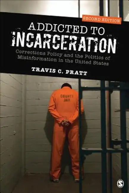Addicted to Incarceration: Corrections Policy and the Politics of Misinformation in the United States by Travis