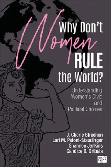Why Don't Women Rule the World?: Understanding Women's Civic and Political Choices by J. Cherie Strachan