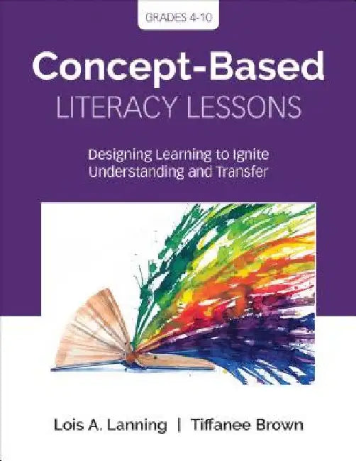 Concept-Based Literacy Lessons: Designing Learning to Ignite Understanding and Transfer, Grades 4-10 by Lois A. Lanning