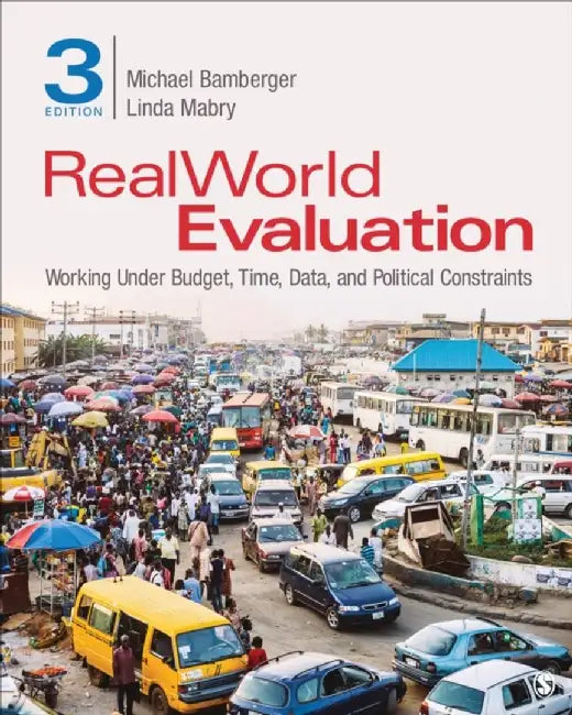 Realworld Evaluation: Working Under Budget, Time, Data, and Political Constraints by J. (John) Michael Bamberger