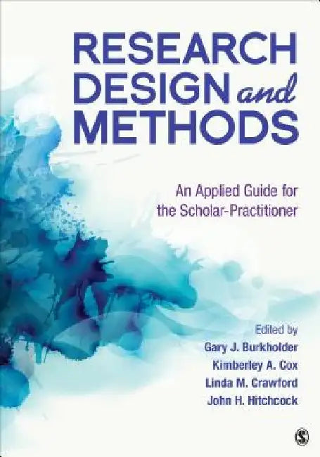 Research Design and Methods: An Applied Guide for the Scholar-Practitioner by Gary J. Burkholder