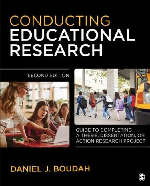 Conducting Educational Research: Guide to Completing a Thesis, Dissertation, or Action Research Project by Daniel Joseph Boudah
