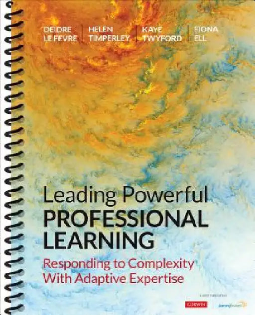 Leading Powerful Professional Learning: Responding to Complexity with Adaptive Expertise by Deidre M. Le Fevre