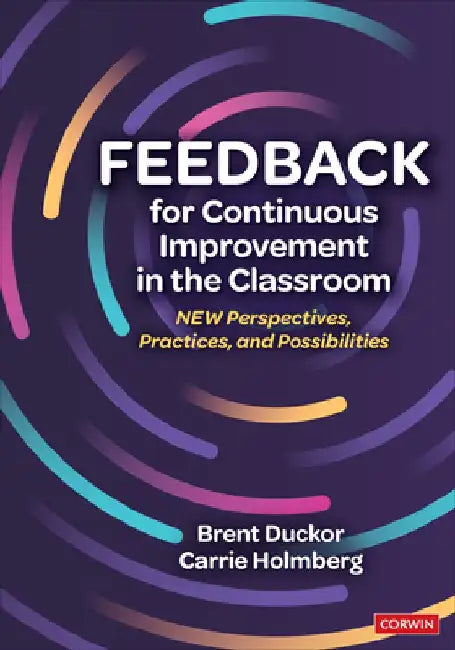 Feedback for Continuous Improvement in the Classroom: New Perspectives, Practices, and Possibilities by Brent Duckor