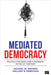 Mediated Democracy: Politics, the News, and Citizenship in the 21st Century by Michael