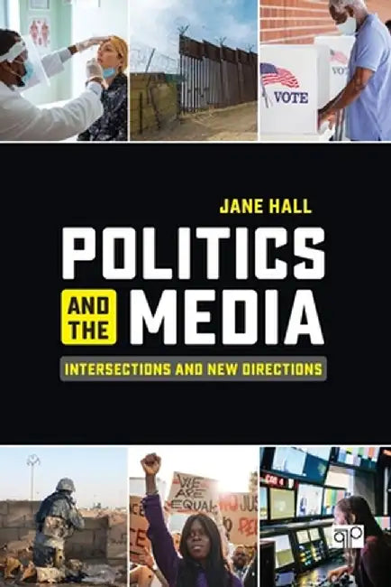 Politics and the Media: Intersections and New Directions by Jane