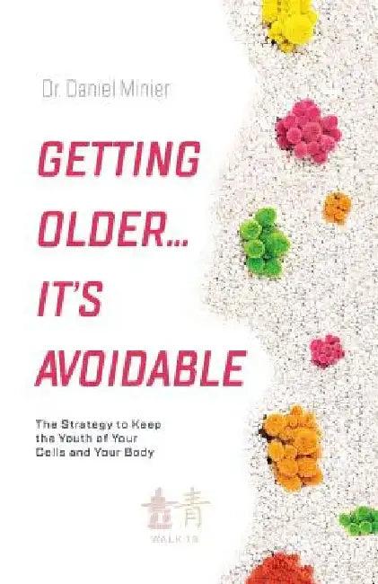 Getting Older...It's Avoidable!: The Strategy to Keep the Youth of Your Cells and Your Body by Daniel Minier